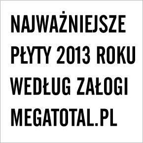 Najważniejsze płyty 2013 według załogi MegaTotal.pl
